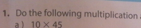 Do the following multiplication 
a  10* 45