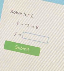 Solve for j.
j-^-1=8
j=□
Submit