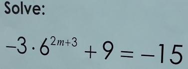 Solve:
-3· 6^(2m+3)+9=-15