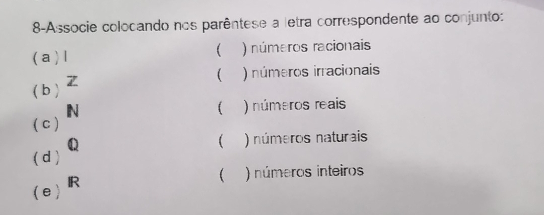 8-Associe colocando nos parêntese a letra correspondente ao conjunto:

(a)l ) números racionais
 ) números irracionais
( b )
N ( ) números reais
( c )
Q ( ) números naturais
( d )
() números inteiros
(e) IR