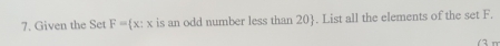 Given the Set F= x:x is an odd number less than 20. List all the elements of the set F.
13 n