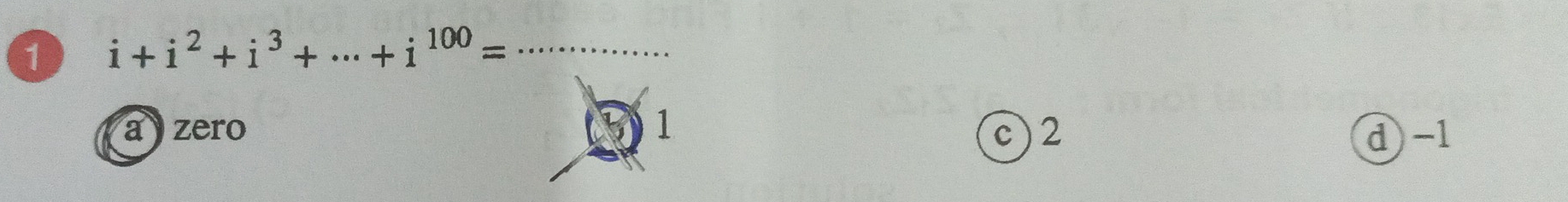 1 i+i^2+i^3+·s +i^(100)= _
a zero 1 c) 2 d) -1