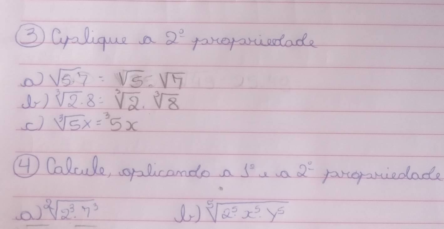 ③ Gralique a 2^(_ circ) pareyaruiodade
sqrt(57)=sqrt(5)sqrt(7)
() sqrt[3](2)· 8=sqrt[3](2)· sqrt[3](8)
C) sqrt[3](5x)=^35x
④ Colcule, coplicande a 1^2 e 2^(_ ) pceparciedade 
() sqrt[2](2^3· 7^3) () sqrt[5](2^5· x^5· y^5)