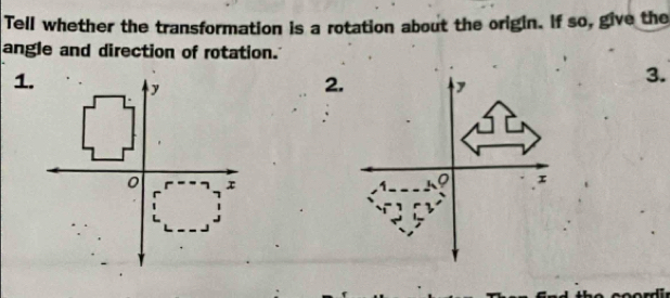 Tell whether the transformation is a rotation about the origin. If so, give the 
angle and direction of rotation. 
2. 
1. , 
3.
x