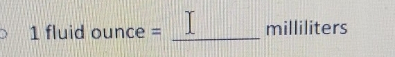 fluid ounce= _ milliliters