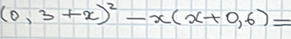 (0,3+x)^2-x(x+0,6)=