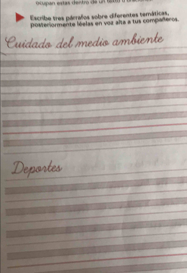 Escribe tres párrafos sobre diferentes temáticas, 
posteriormente léelas en voz alta a tus compañeros. 
Cuidado del medio ambiente