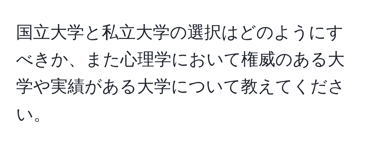 国立大学と私立大学の選択はどのようにすべきか、また心理学において権威のある大学や実績がある大学について教えてください。