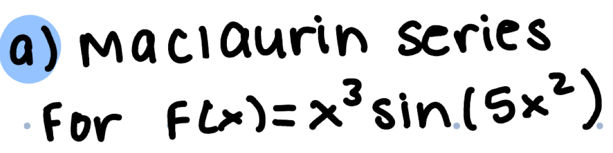 maclaurin series 
for f(x)=x^3sin (5x^2)