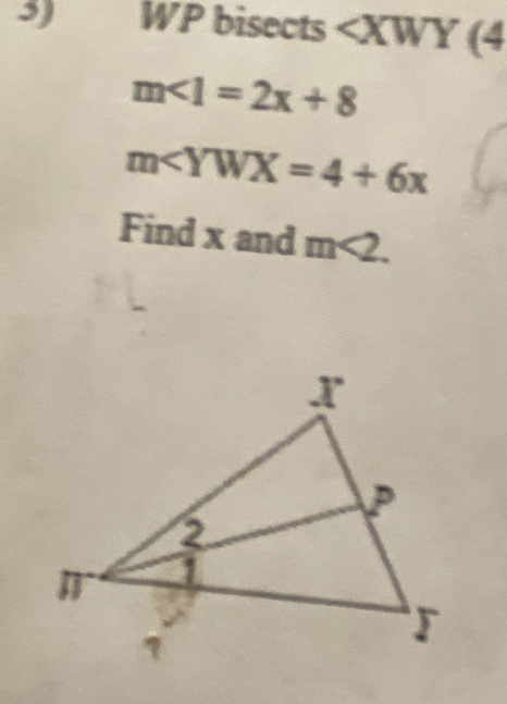 WP bisects (4
m<1=2x+8
m∠ YWX=4+6x
Find x and m<2</tex>.