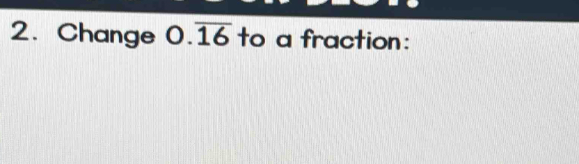 Change 0.overline 16 to a fraction: