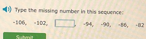 Type the missing number in this sequence:
106, -10 -2, -1 2 . □ , -94, -90, -86, -82
Submit