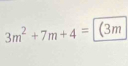 3m^2+7m+4= (3m)