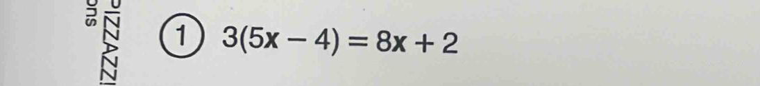 a 
1 3(5x-4)=8x+2