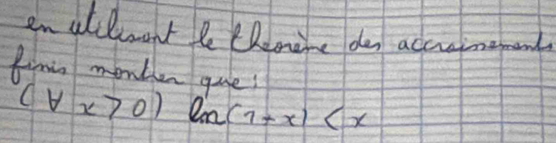 en aelement le themane do acciinemond 
Cinin monben que!
(forall x>0) ln (1+x)