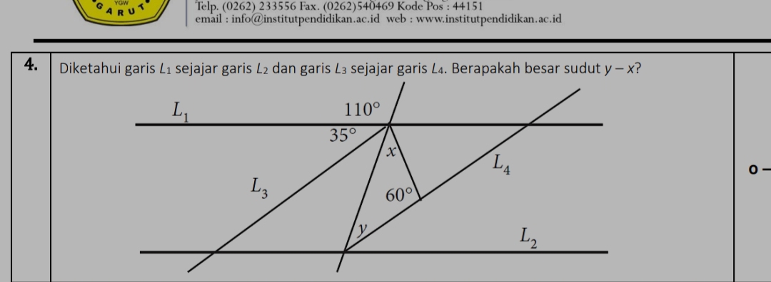 A R U Telp. (0262) 233556 Fax. (0262)540469 Kode Pos : 44151
email : info@institutpendidikan.ac.id web : www.institutpendidikan.ac.id
4. Diketahui garis L_1 sejajar garis L_2 dan garis L_3 sejajar garis L₄. Berapakah besar sudut y-x
0.