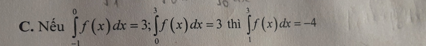 Nếu ∈tlimits _(-1)^0f(x)dx=3; ∈tlimits _0^3f(x)dx=3 thì ∈tlimits _1^3f(x)dx=-4