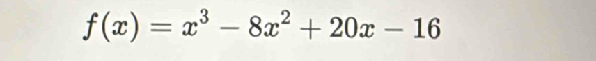 f(x)=x^3-8x^2+20x-16