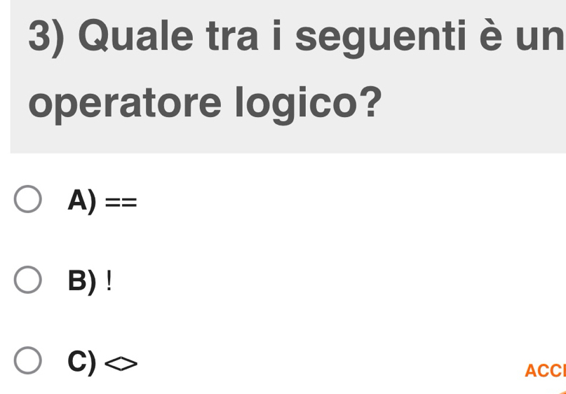 Quale tra i seguenti è un
operatore logico?
A) ==
B) !
C)◇
ACCI