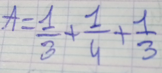 A= 1/3 + 1/4 + 1/3 