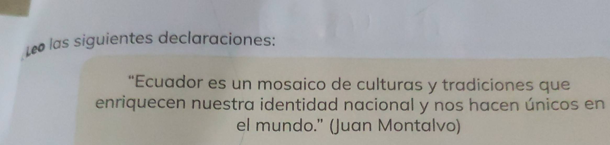 las siguientes declaraciones: 
“Ecuador es un mosaico de culturas y tradiciones que 
enriquecen nuestra identidad nacional y nos hacen únicos en 
el mundo." (Juan Montalvo)