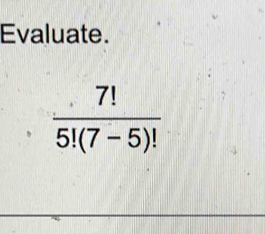 Evaluate.
 7!/5!(7-5)! 