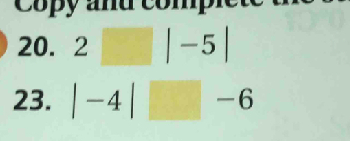 Copy and comple 
20. 2□ | |-5|
23. |-4|□ -6