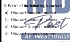 Which of the following is correct:
a) Glucose + fructose = maltose
b) Glucose + galactose = sucrose
c) Glucose + Glucose = maltose
d) Glucose + glucose = sucrose
BY PRESTIGIOUS