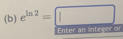 e^(ln 2)=□
Enter an integer or