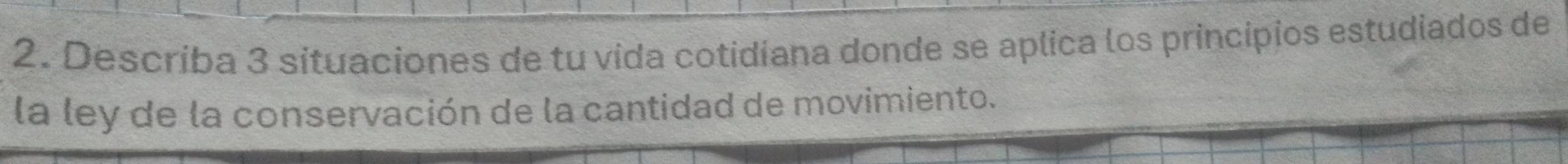 Describa 3 situaciones de tu vida cotidiana donde se aplica los principios estudiados de 
la ley de la conservación de la cantidad de movimiento.