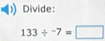 Divide:
133/^-7=□