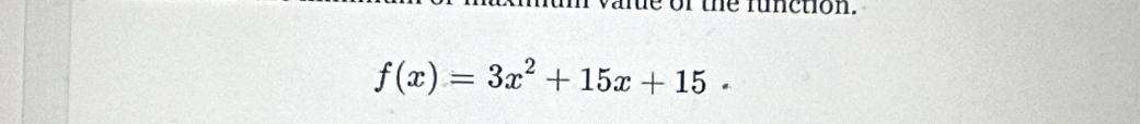 varue of the function.
f(x)=3x^2+15x+15.