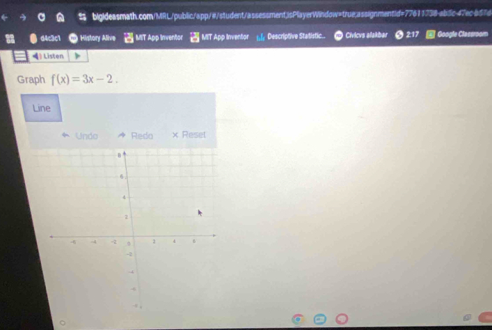 d4c3c1 History Alive MIT App Inventor MIT App Inventor Descriptive Statistic. Civicvs alakbar 217 Google Classroom 
Listen 
Graph f(x)=3x-2. 
Line 
Undo Reda Reset