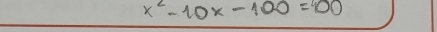 x^2-10x-100=900