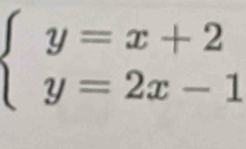 beginarrayl y=x+2 y=2x-1endarray.