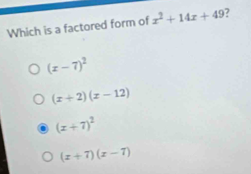 Which is a factored form of x^2+14x+49
(x-7)^2
(x+2)(x-12)
(x+7)^2
(x+7)(x-7)