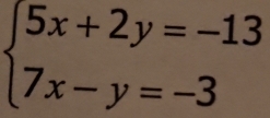 beginarrayl 5x+2y=-13 7x-y=-3endarray.