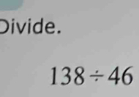 Divide.
138/ 46