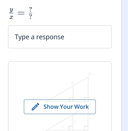  y/x = ^ - 
Type a response 
D 
B 
Show Your Work