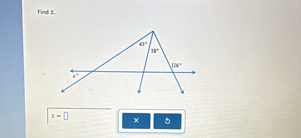 Find x.
43°
38°
116°
x°
x=□
×