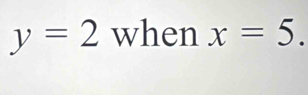 y=2when x=5.