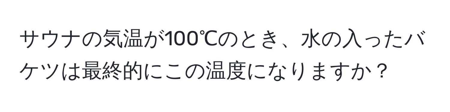 サウナの気温が100℃のとき、水の入ったバケツは最終的にこの温度になりますか？