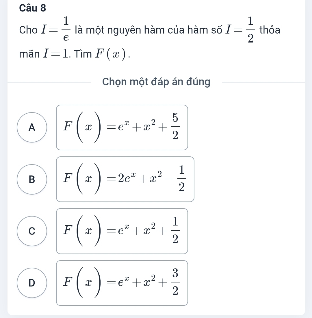 Cho I= 1/e  là một nguyên hàm của hàm số I= 1/2  thỏa
mãn I=1. Tìm F(x). 
Chọn một đáp án đúng
A F(x)=e^x+x^2+ 5/2 
B F(x)=2e^x+x^2- 1/2 
C F(x)=e^x+x^2+ 1/2 
D F(x)=e^x+x^2+ 3/2 