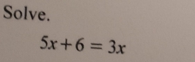 Solve.
5x+6=3x