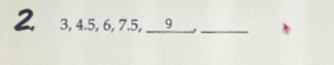 2 3, 4.5, 6, 7.5, __9___,_