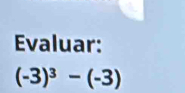 Evaluar:
(-3)^3-(-3)