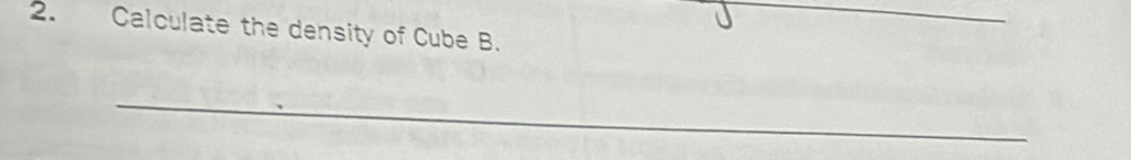 Calculate the density of Cube B. 
_