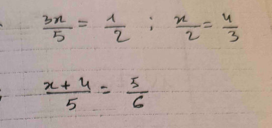  3x/5 = 1/2 : x/2 = 4/3 
 (x+4)/5 = 5/6 