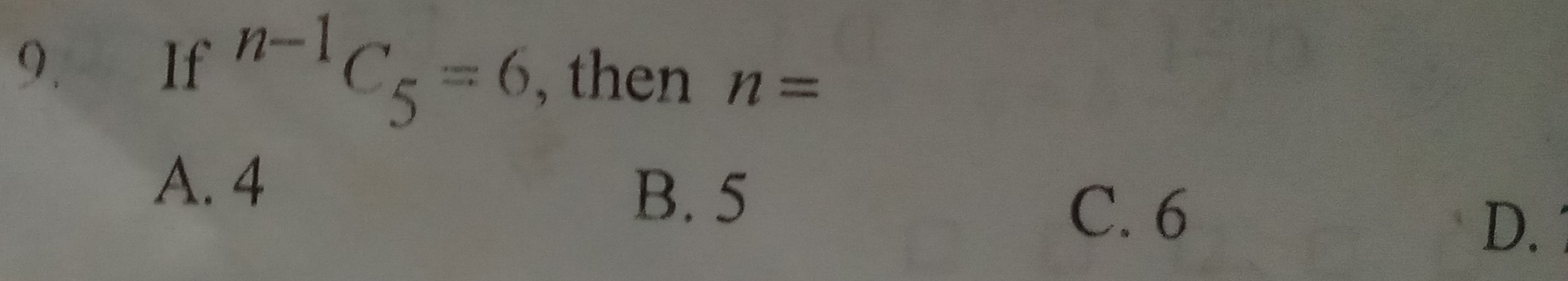 If n-1_C_5=6 , then n=
A. 4
B. 5
C. 6
D.