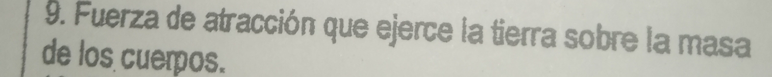 Fuerza de atracción que ejerce la tierra sobre la masa 
de los cuerpos.